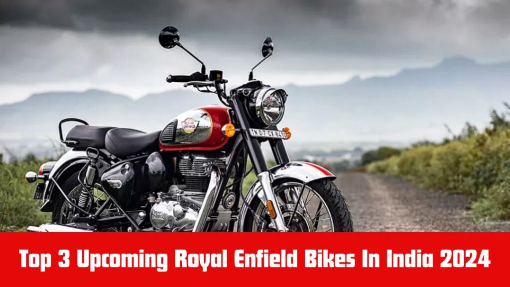 Top 3 Upcoming Royal Enfield Bikes In India 2024